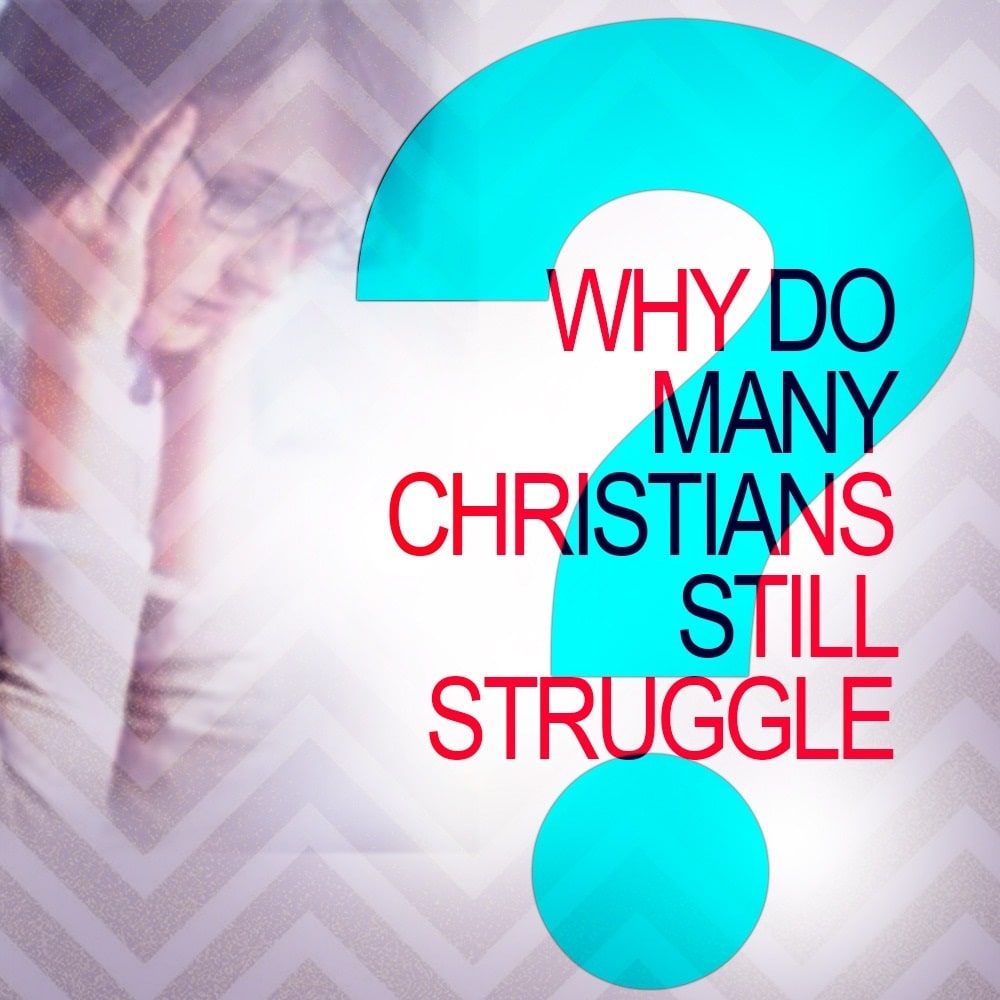 Why Do Many Christians Struggle?